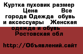 Куртка пуховик размер 44-46 › Цена ­ 3 000 - Все города Одежда, обувь и аксессуары » Женская одежда и обувь   . Ростовская обл.